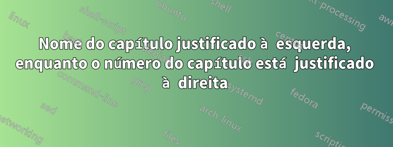 Nome do capítulo justificado à esquerda, enquanto o número do capítulo está justificado à direita