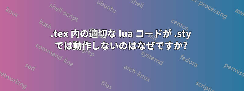 .tex 内の適切な lua コードが .sty では動作しないのはなぜですか?