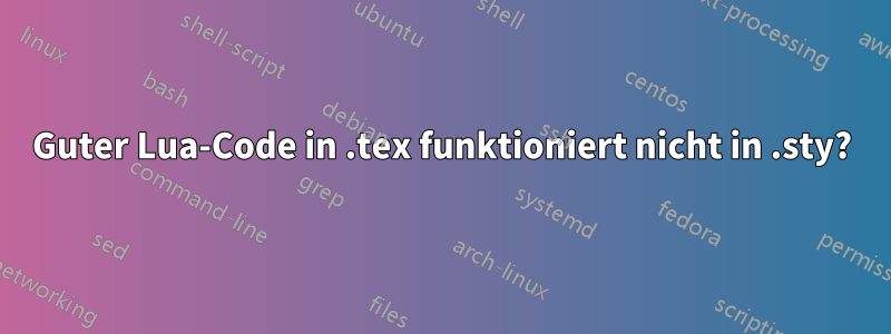 Guter Lua-Code in .tex funktioniert nicht in .sty?