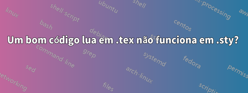 Um bom código lua em .tex não funciona em .sty?