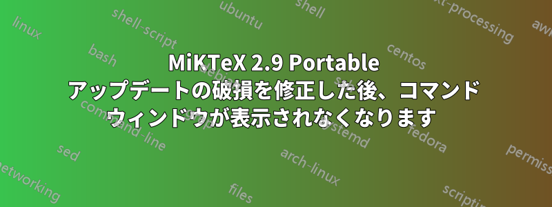 MiKTeX 2.9 Portable アップデートの破損を修正した後、コマンド ウィンドウが表示されなくなります 