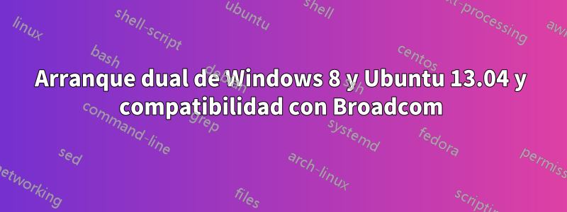 Arranque dual de Windows 8 y Ubuntu 13.04 y compatibilidad con Broadcom