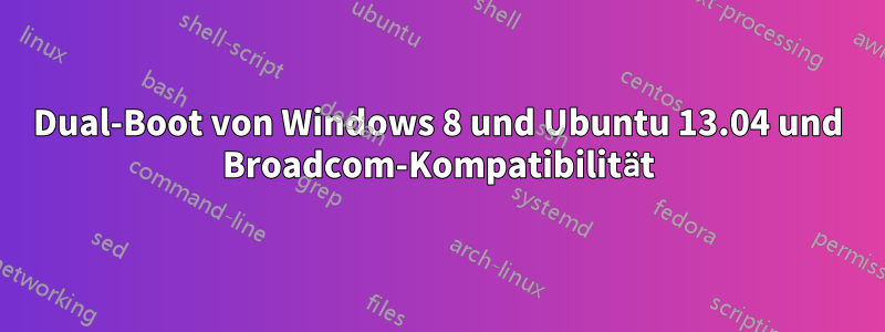 Dual-Boot von Windows 8 und Ubuntu 13.04 und Broadcom-Kompatibilität