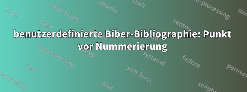 benutzerdefinierte Biber-Bibliographie: Punkt vor Nummerierung