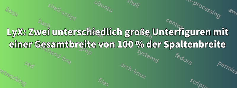 LyX: Zwei unterschiedlich große Unterfiguren mit einer Gesamtbreite von 100 % der Spaltenbreite