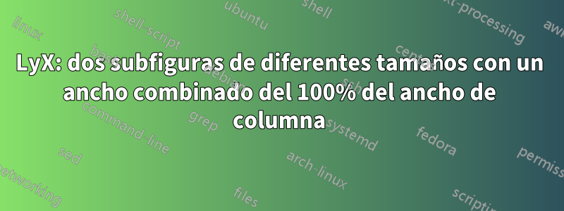 LyX: dos subfiguras de diferentes tamaños con un ancho combinado del 100% del ancho de columna