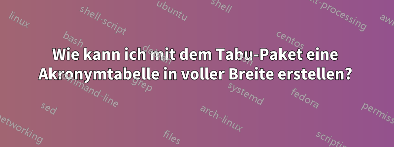 Wie kann ich mit dem Tabu-Paket eine Akronymtabelle in voller Breite erstellen?