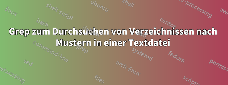 Grep zum Durchsuchen von Verzeichnissen nach Mustern in einer Textdatei