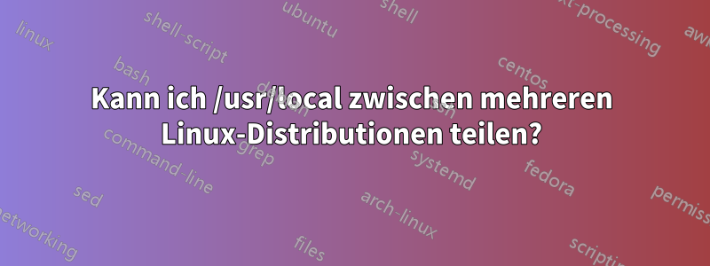 Kann ich /usr/local zwischen mehreren Linux-Distributionen teilen?