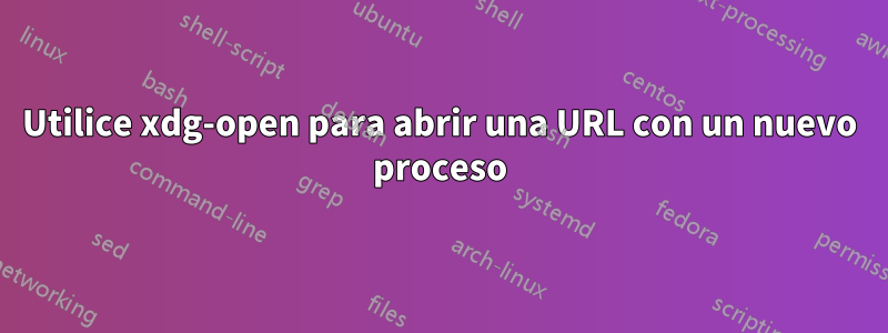 Utilice xdg-open para abrir una URL con un nuevo proceso