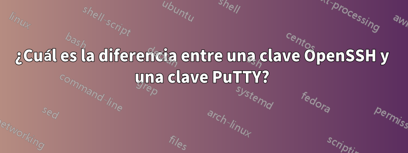 ¿Cuál es la diferencia entre una clave OpenSSH y una clave PuTTY?