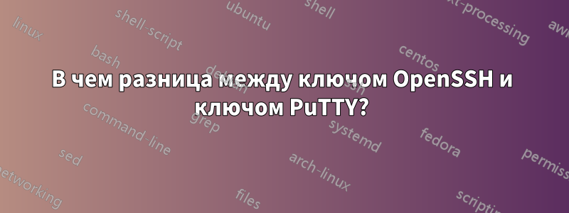 В чем разница между ключом OpenSSH и ключом PuTTY?