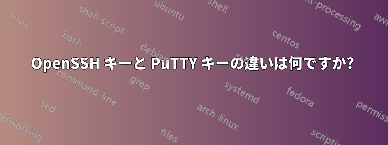 OpenSSH キーと PuTTY キーの違いは何ですか?