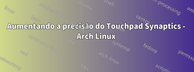 Aumentando a precisão do Touchpad Synaptics - Arch Linux