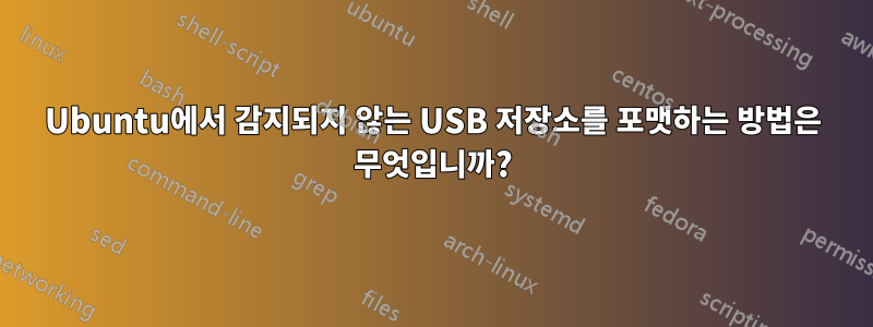 Ubuntu에서 감지되지 않는 USB 저장소를 포맷하는 방법은 무엇입니까?