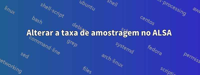 Alterar a taxa de amostragem no ALSA