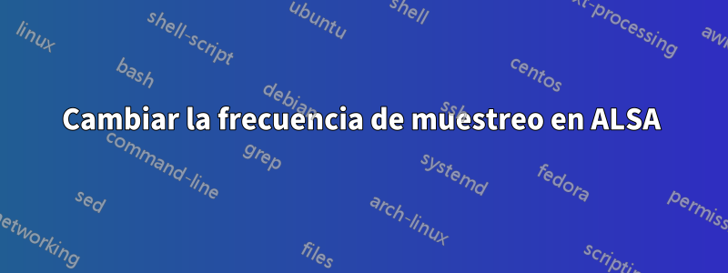 Cambiar la frecuencia de muestreo en ALSA