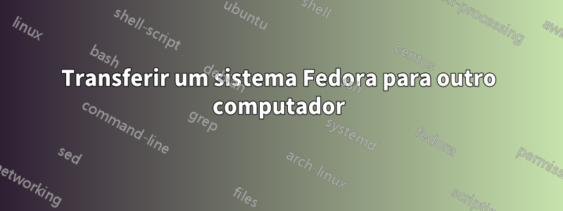 Transferir um sistema Fedora para outro computador