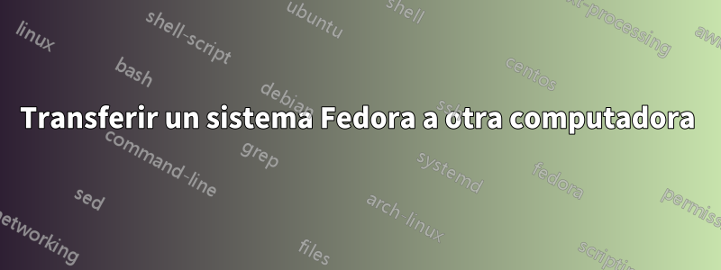 Transferir un sistema Fedora a otra computadora