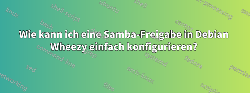 Wie kann ich eine Samba-Freigabe in Debian Wheezy einfach konfigurieren?