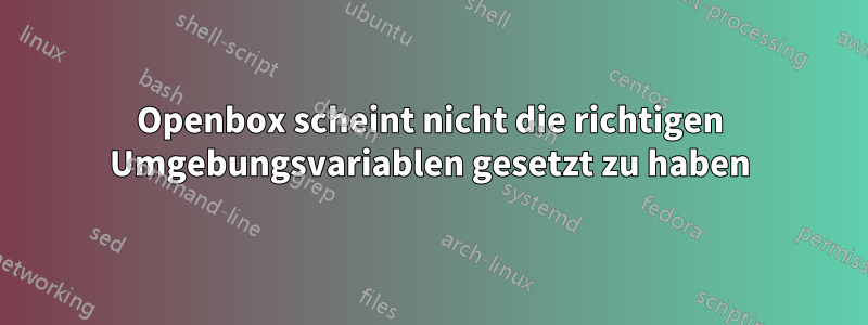 Openbox scheint nicht die richtigen Umgebungsvariablen gesetzt zu haben