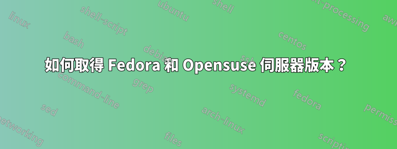 如何取得 Fedora 和 Opensuse 伺服器版本？