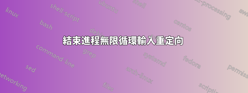 結束進程無限循環輸入重定向