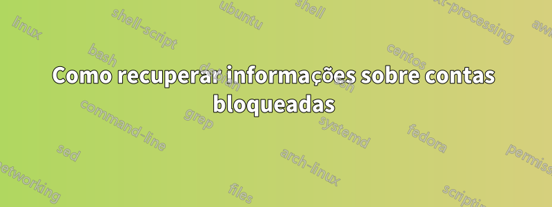 Como recuperar informações sobre contas bloqueadas