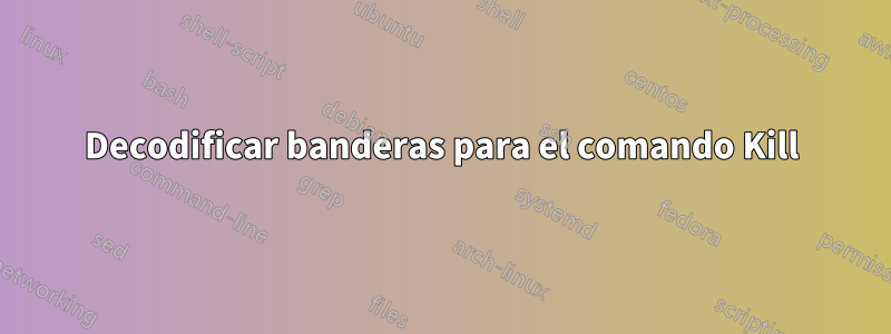 Decodificar banderas para el comando Kill