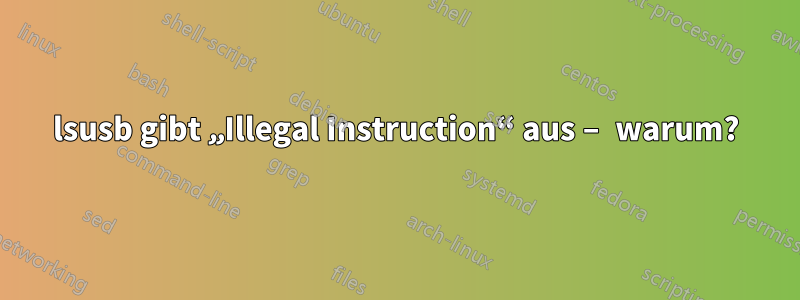 lsusb gibt „Illegal Instruction“ aus – warum?