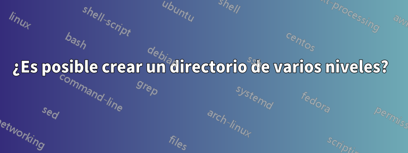 ¿Es posible crear un directorio de varios niveles? 