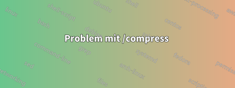 Problem mit /compress