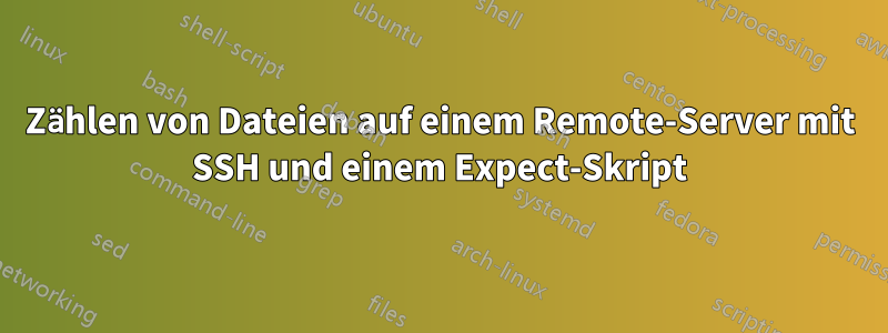 Zählen von Dateien auf einem Remote-Server mit SSH und einem Expect-Skript