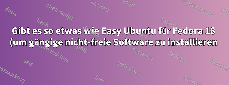 Gibt es so etwas wie Easy Ubuntu für Fedora 18 (um gängige nicht-freie Software zu installieren)