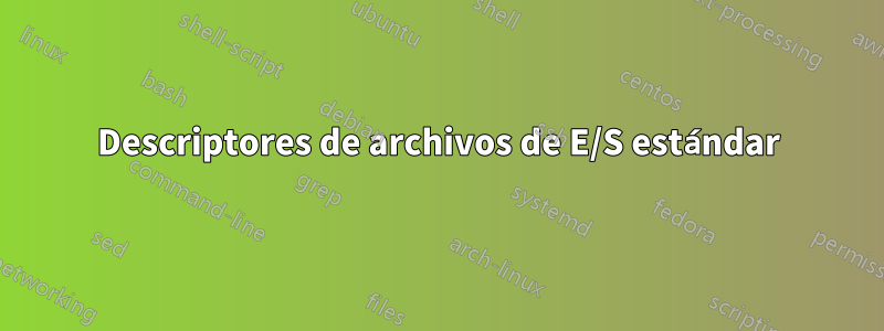 Descriptores de archivos de E/S estándar