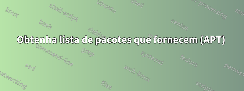 Obtenha lista de pacotes que fornecem (APT)