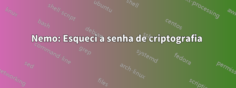 Nemo: Esqueci a senha de criptografia