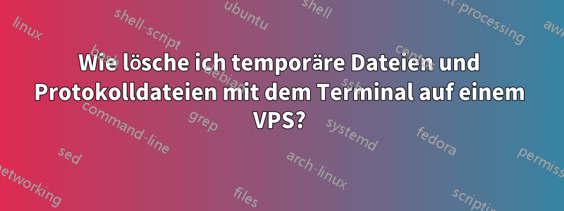 Wie lösche ich temporäre Dateien und Protokolldateien mit dem Terminal auf einem VPS?