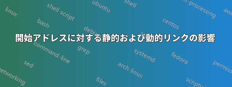 開始アドレスに対する静的および動的リンクの影響