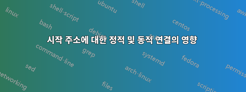 시작 주소에 대한 정적 및 동적 연결의 영향