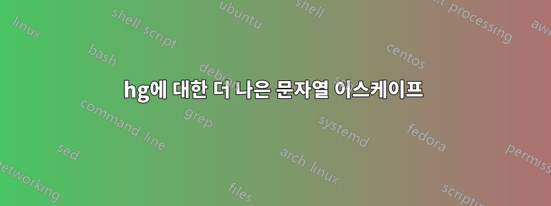 hg에 대한 더 나은 문자열 이스케이프