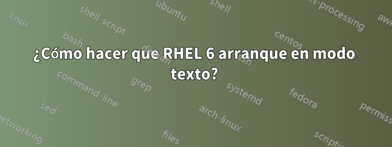 ¿Cómo hacer que RHEL 6 arranque en modo texto?