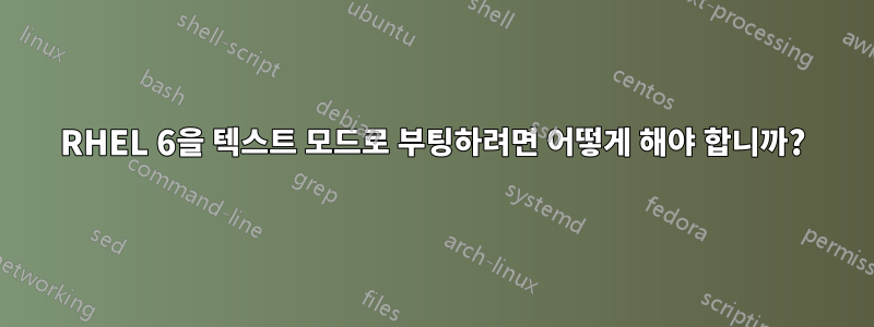 RHEL 6을 텍스트 모드로 부팅하려면 어떻게 해야 합니까?