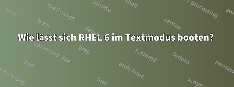 Wie lässt sich RHEL 6 im Textmodus booten?