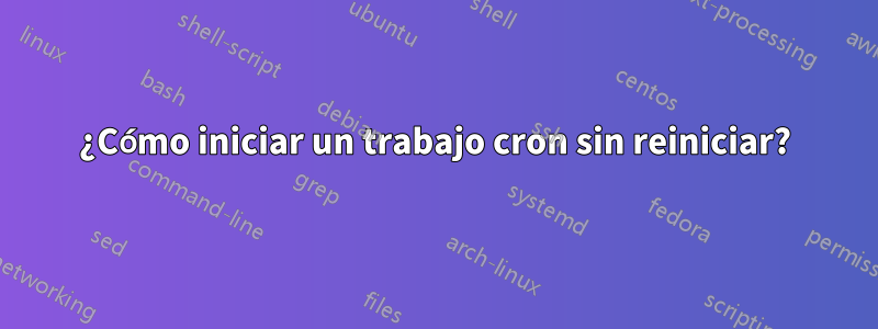 ¿Cómo iniciar un trabajo cron sin reiniciar?