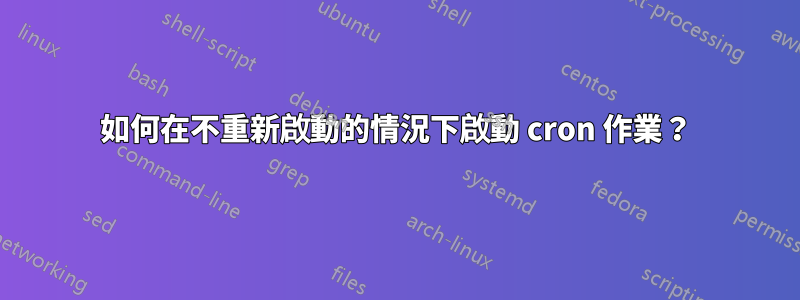 如何在不重新啟動的情況下啟動 cron 作業？