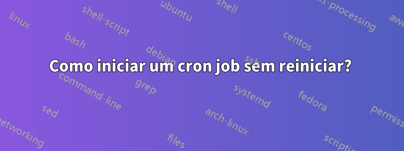 Como iniciar um cron job sem reiniciar?