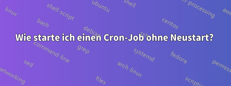 Wie starte ich einen Cron-Job ohne Neustart?