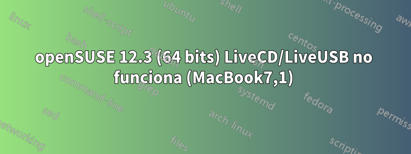 openSUSE 12.3 (64 bits) LiveCD/LiveUSB no funciona (MacBook7,1)