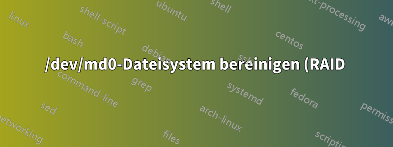 /dev/md0-Dateisystem bereinigen (RAID)